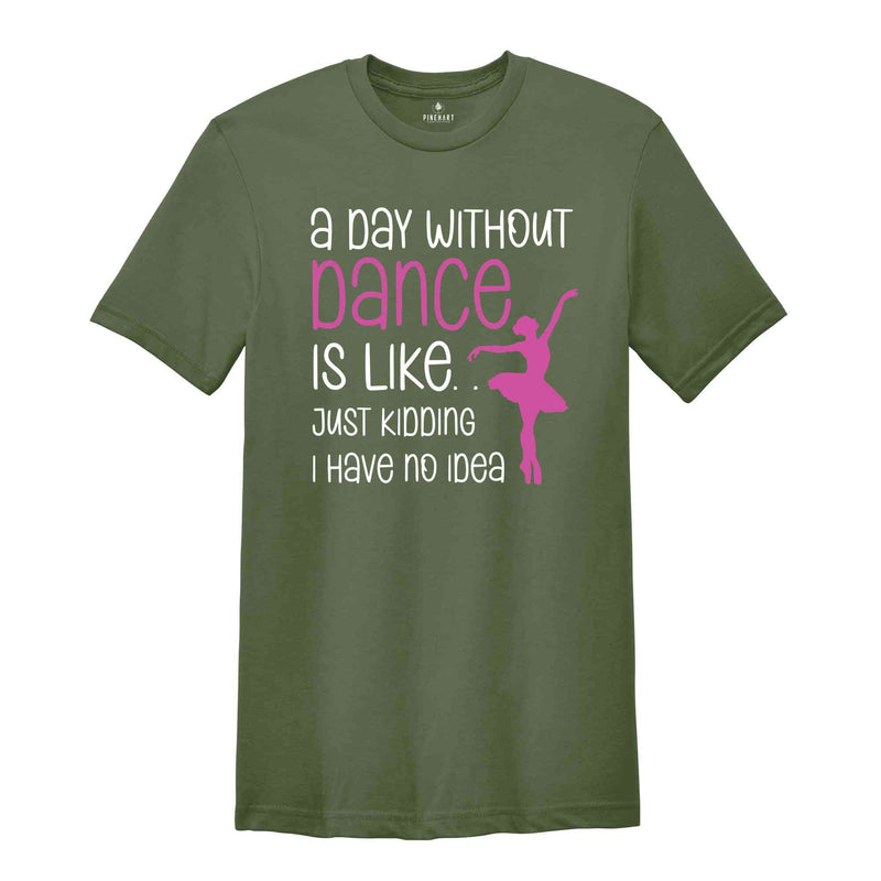 Funny Dance Shirt, A Day Without A Dance Shirt, Dance Teacher Gifts, Dance Lover Shirt, Ballet Shirt for Girls,Dance Team Gifts,Dancing Gift