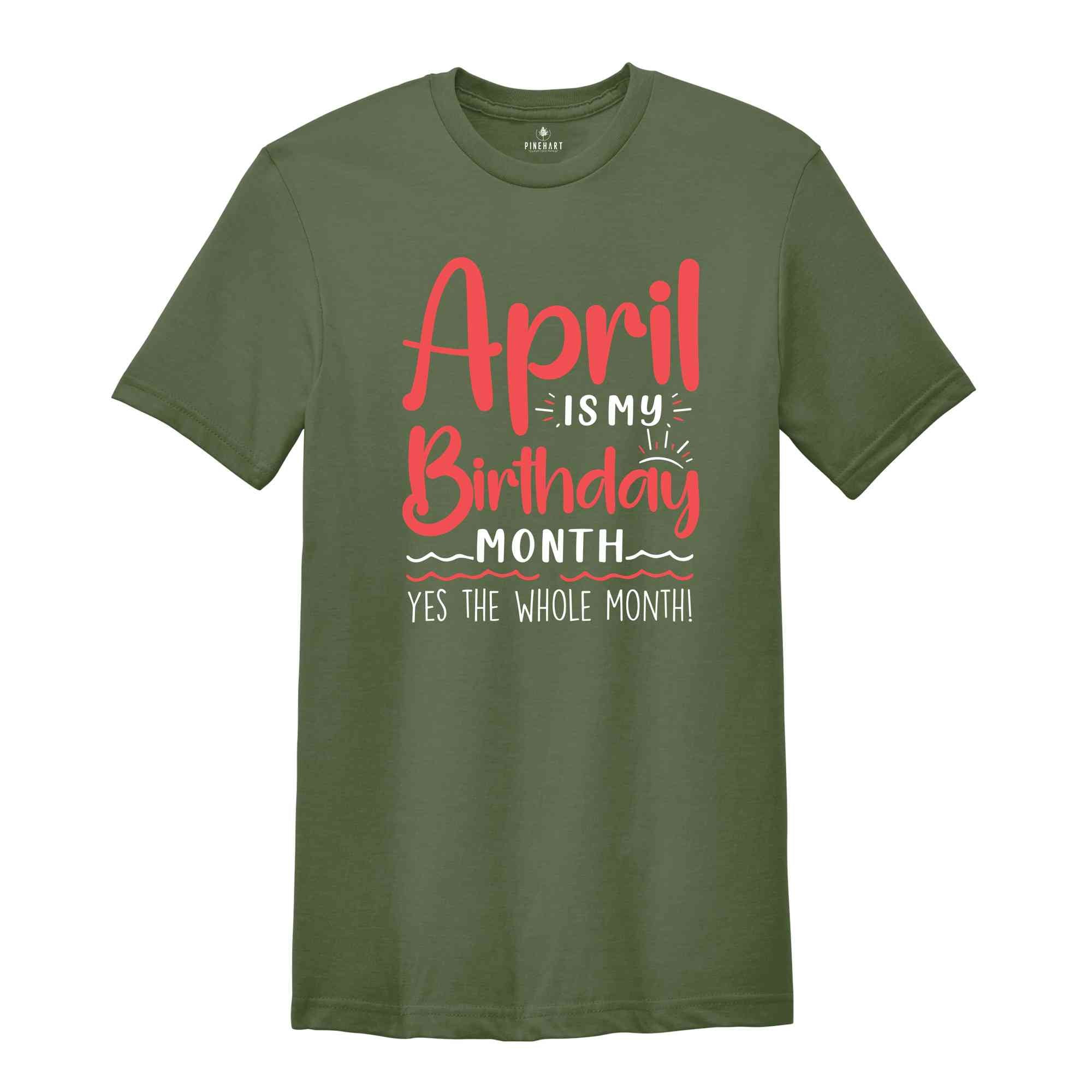 April Is My Birthday Yes The Whole Month Shirt, April Birthday Shirt, Birthday Shirt, Birthday Gift, Funny Birthday Shirt