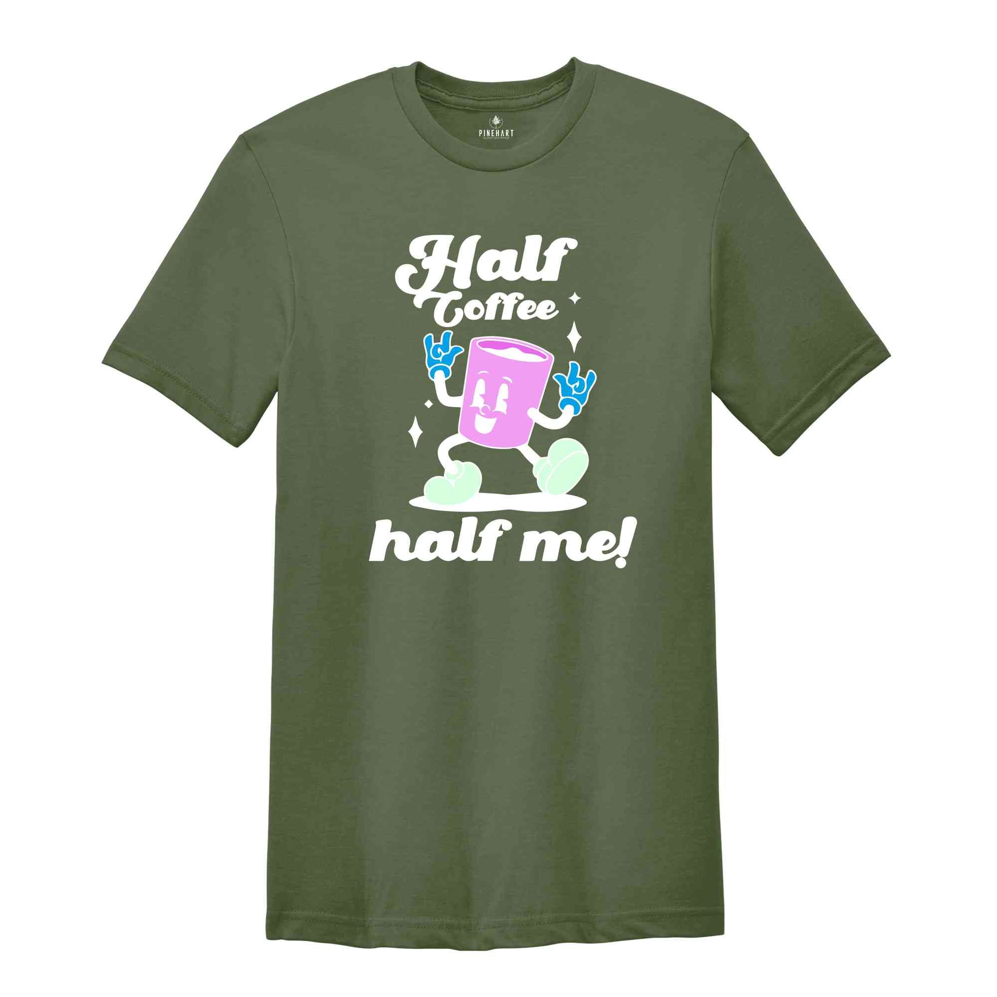 Half Coffee Half Me Tee, Coffeeholic Tee, Caffeine Lover Tee, Barista T-shirt, Coffee Addicts T-shirt