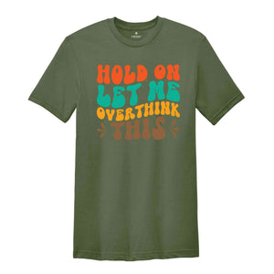 Hold On Let Me Overthink This T-Shirt, Funny Shirt, Trendy Shirt, Sarcastic Slogan Shirt, Funny Gifts