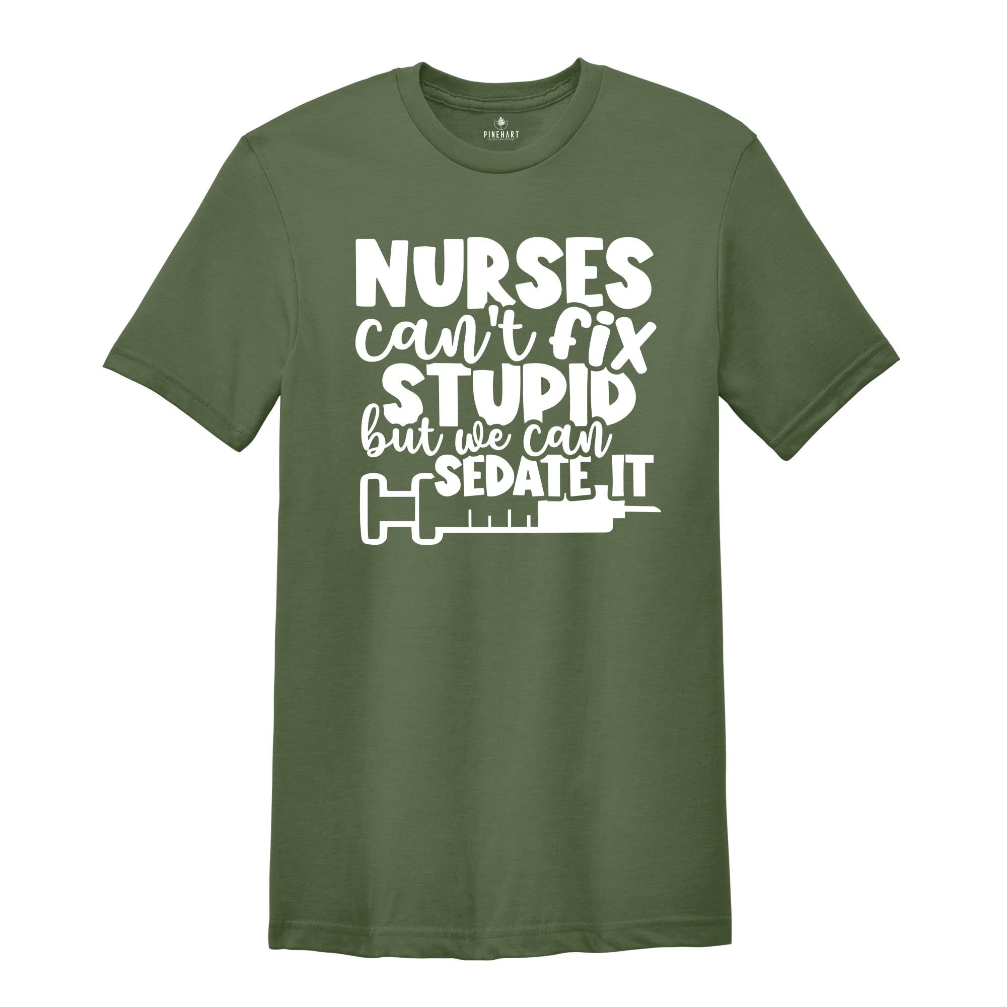 Nurses Can't Fix Stupid, But We Can Sedate It Shirt, Funny Nurse Shirt, Nurse Life Shirt, Nurse Appreciation, Nursing School Shirt