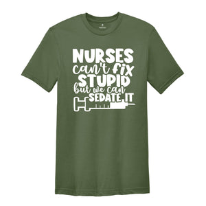 Nurses Can't Fix Stupid, But We Can Sedate It Shirt, Funny Nurse Shirt, Nurse Life Shirt, Nurse Appreciation, Nursing School Shirt