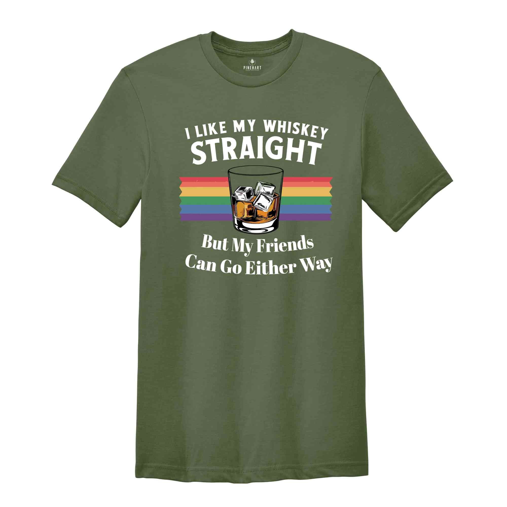 I Like My Whiskey Straight But My Friends Can Go Either Way, Gay Pride Shirt, LGBT Pride, Love Wins, Rainbow Pride, Lesbian Shirt