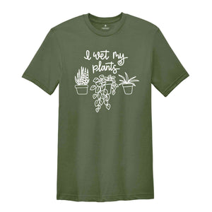 I Wet My Plants Shirt, Plant Lady Shirt, Plant Lover Gift, Succulent Tee, Plant Lover Shirt, Gardening Shirt, Plant Mom Shirt, Gardener Gift