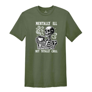 Mentally I'll But Totally Chill Shirt, Halloween Mental Health Shirt, Skeleton Shirt, Funny Halloween Shirt, Halloween Gift, Spooky Shirt