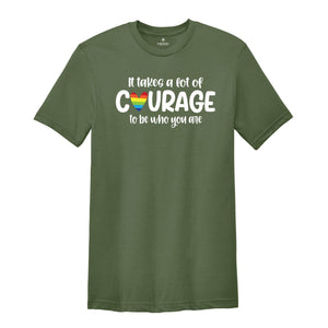 It Takes a Lot of Courage to Be Who You Are Shirt, Pride Month Shirt, LGBT Pride Shirt, Human Rights Shirt, LGBT Ally Shirt, Love is Love