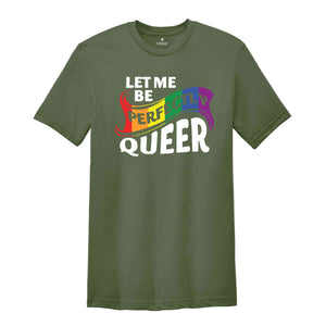 Let Me Be Perfectly Queer Shirt, Queer T-Shirt, Pride Shirt, Gay Shirt, Gay Pride Shirt, Rainbow Shirt, Lgbt T-Shirt, Lgbt Gift