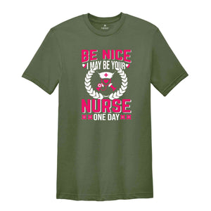 Be Nice I May Be Your Nurse One Day T-Shirt, Nurse Week T-Shirt, Nurse Gifts, Proud Nurse Shirt, Nurse Week Outfit