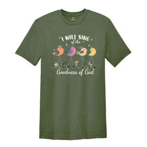 I Will Sing Of The Goodness Of God Shirt, Bible Verse T-Shirt, Religious Shirt, Christian Tee, Church Shirt, Jesus Shirt, Gift For Christian