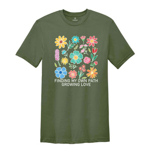 Finding My Own Path, Growing Love Shirt, Flowers Shirt, Self Love Shirt, Inspirational Shirt, Kindness Shirt, Boho Flowers Shirt