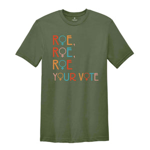 Roe Roe Roe Your Vote Shirt, Vote Shirt, Pro Choice Shirt, Feminist Shirt, Equality Shirt, Roe Your Vote Shirt, Equality Shirt, Rights Tee