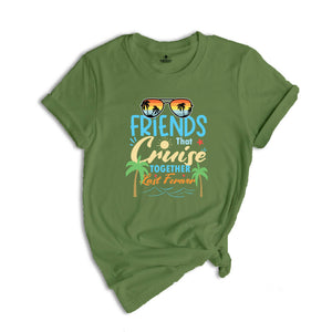 Friends That Cruise Together Last Forever Shirt, Friends Cruise Shirt, Vacation Shirt, Funny Cruise Shirt, Travel Cruise Shirt, Friends Trip