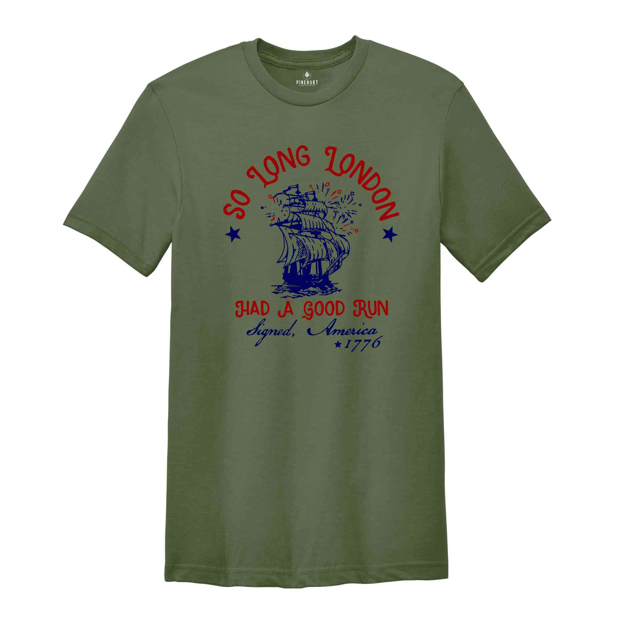 So Long London Had A Good Run Signed America 1776 4th of July T-Shirt, Freedom Shirt, Indepence Day Shirt, Party In USA Shirt