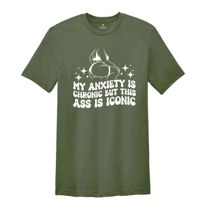 My Anxiety is Chronic But This Ass is Iconic Shirt, Sarcastic Shirt, Adult Humor Shirt, Funny Anxiety Shirt, Mental Health Shirt