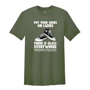 Put Your Shoes On Ladies T-Shirt, There Is Glass Everywhere Shirt, Madam Vice President Tee, Kamala Harris Shirt