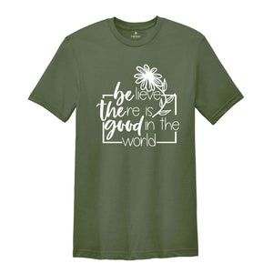 Believe There Is Good In The World T-Shirt, Be The Good Tee, Bible Shirt, Faith Tee, Church Team Shirt, Believer Gift