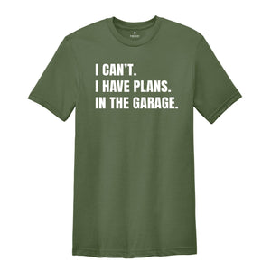 I Can't I Have Plans in the Garage Shirt, Gift for Dad, Husband Shirt, Crafter Shirt, Funny Dad Shirt, Garage Plans, Woodworking Tee