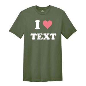 Custom Text Shirt, Custom I Love Shirt, Personalized I Heart Shirt, I Love Text Tee, I Love Tee, Customized Shirt, Custom Word Shirt