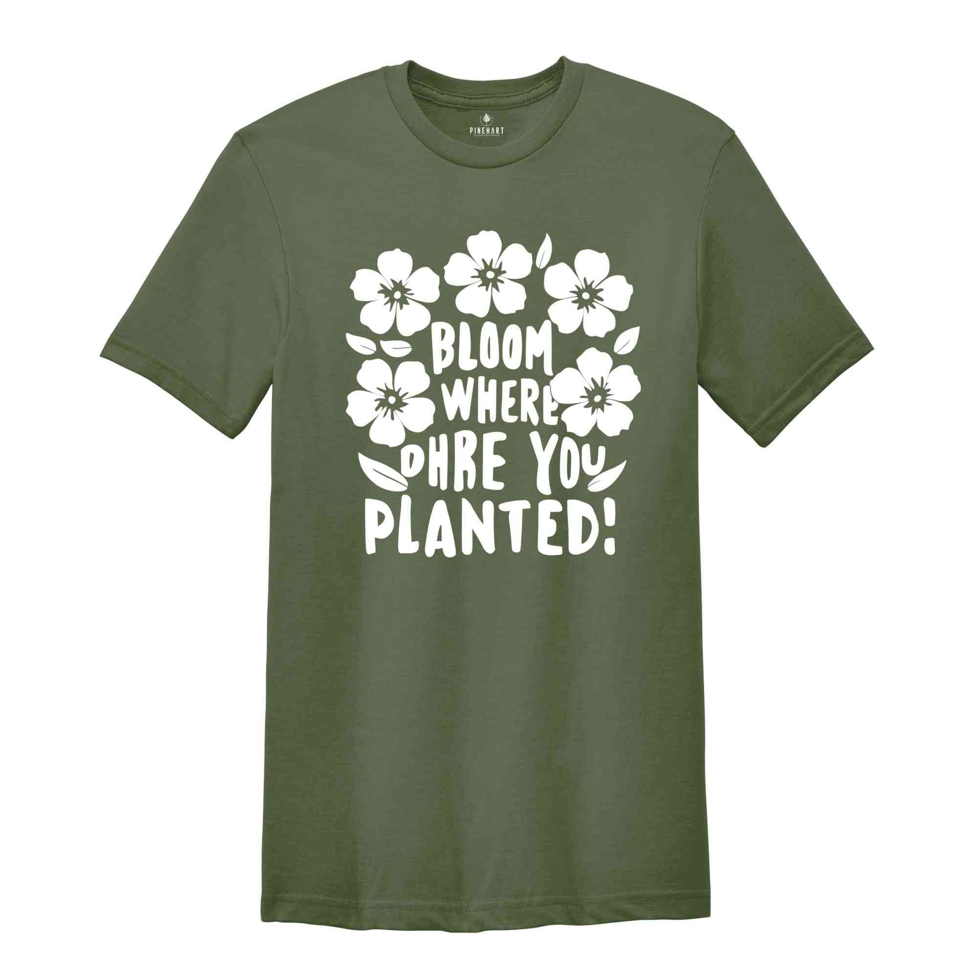 Religious Shirt, Christian Shirt, Faith Shirt, Inspirational Shirt, Bloom Where You Are Planted, Inspirational Quotes Shirt, Gift For Her