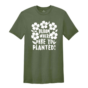 Religious Shirt, Christian Shirt, Faith Shirt, Inspirational Shirt, Bloom Where You Are Planted, Inspirational Quotes Shirt, Gift For Her