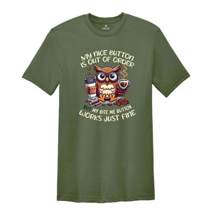 Owl Sorry My Nice Button Is Out Of Order But My Bite Me Button Works Just Fine Shirt, Funny Owl Shirt, Owl Lover Shirt, Owl T-Shirt