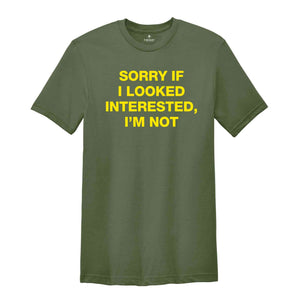 Sorry If I Looked Interested, I'm Not Shirt, Sarcastic Women Shirts, Funny Women Tees, Gift For Girlfriend, Motivational Shirt