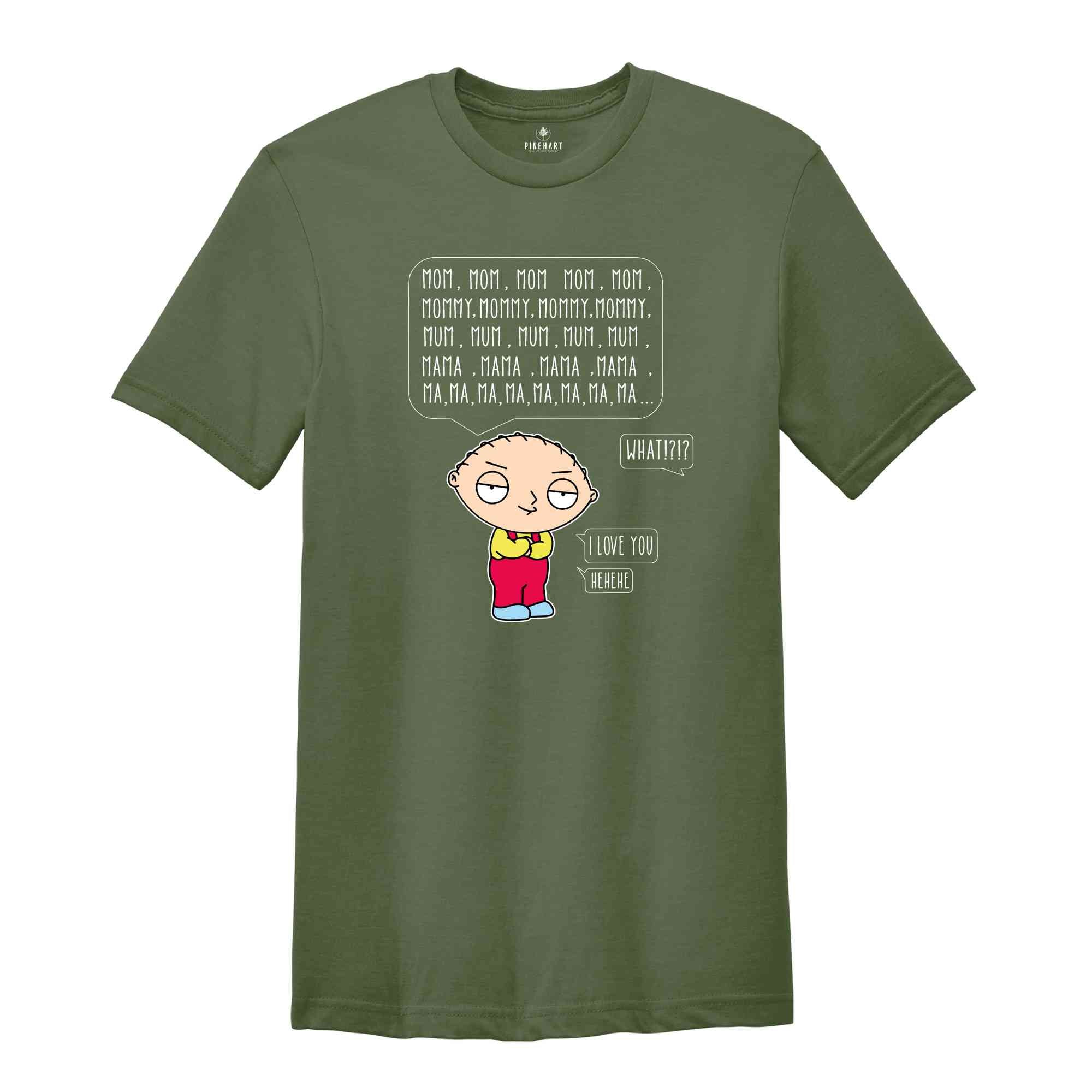 Mom Mommy Mama Momma Mooom I Love You Shirt, Funny Stewie Griffin Shirt, Mother Day Gift, Cute Gift For Mom, Funny Cartoon Shirt, Kid Gif