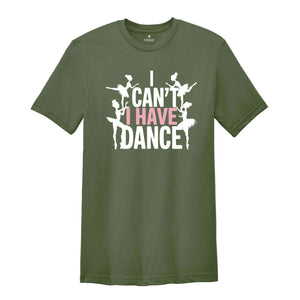 I Can't I Have Dance Shirt, Funny Dance Shirt, Dancer Shirt, Dancer Gift, Dance Shirt, Shirt For Dancer, Ballerina Gift, Ballerina Shirt