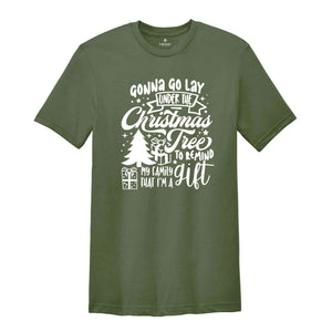 Gonna Go Lay Under The Christmas Tree To Remind My Family That I'm A Gift Shirt, Family Christmas T-Shirt, Christmas Tree Shirt