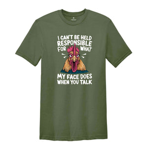 I Can't Be Held Responsible For What My Face Does When You Talk Shirt, Humorous Shirt, Chicken Lover Shirt, Funny Chicken Shirt