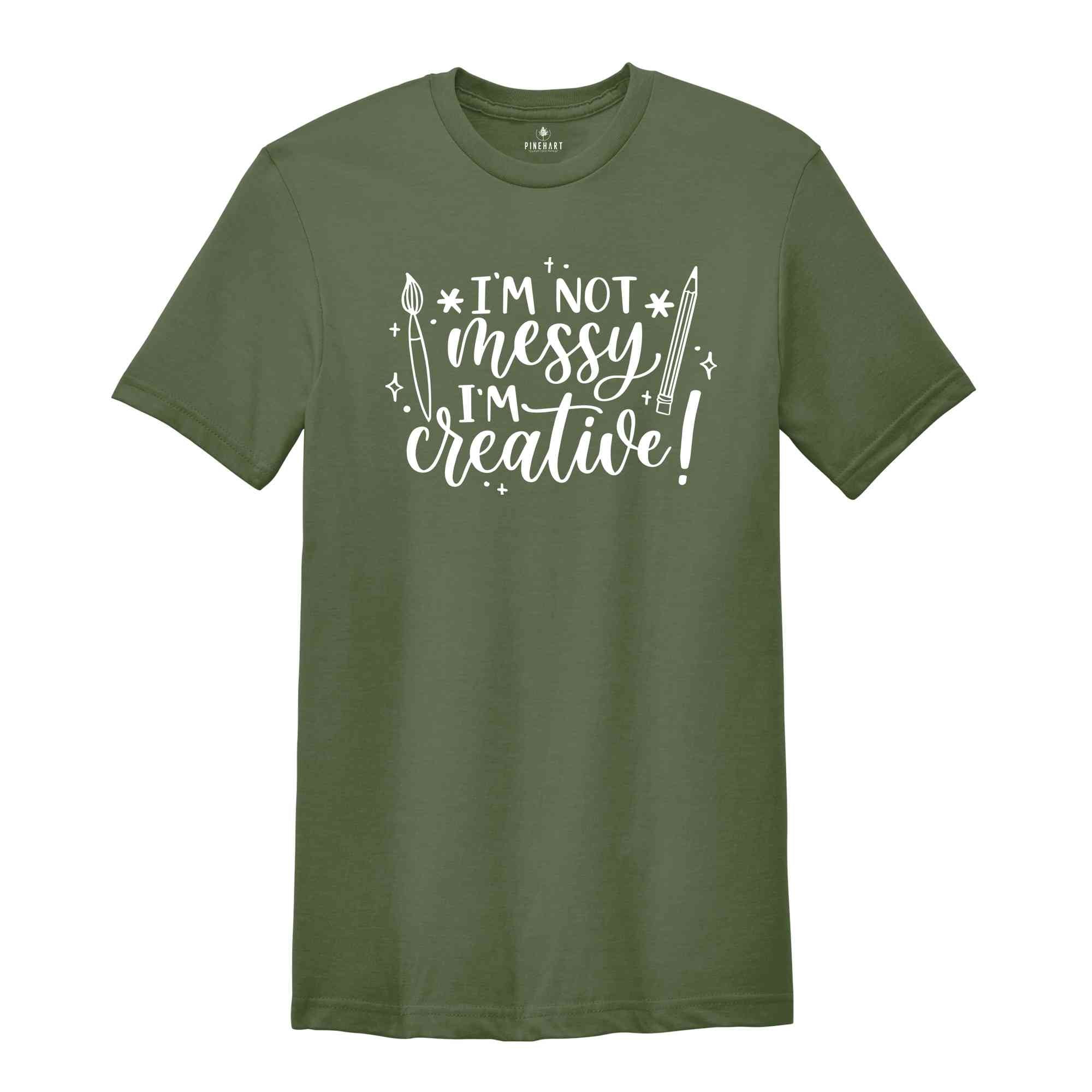 I'm Not Messy I'm Creative T-Shirt, Artist Creative Quotes, Art Teacher Shirt, Art Life Tee, Art Lover Shirt, Creative Shirt