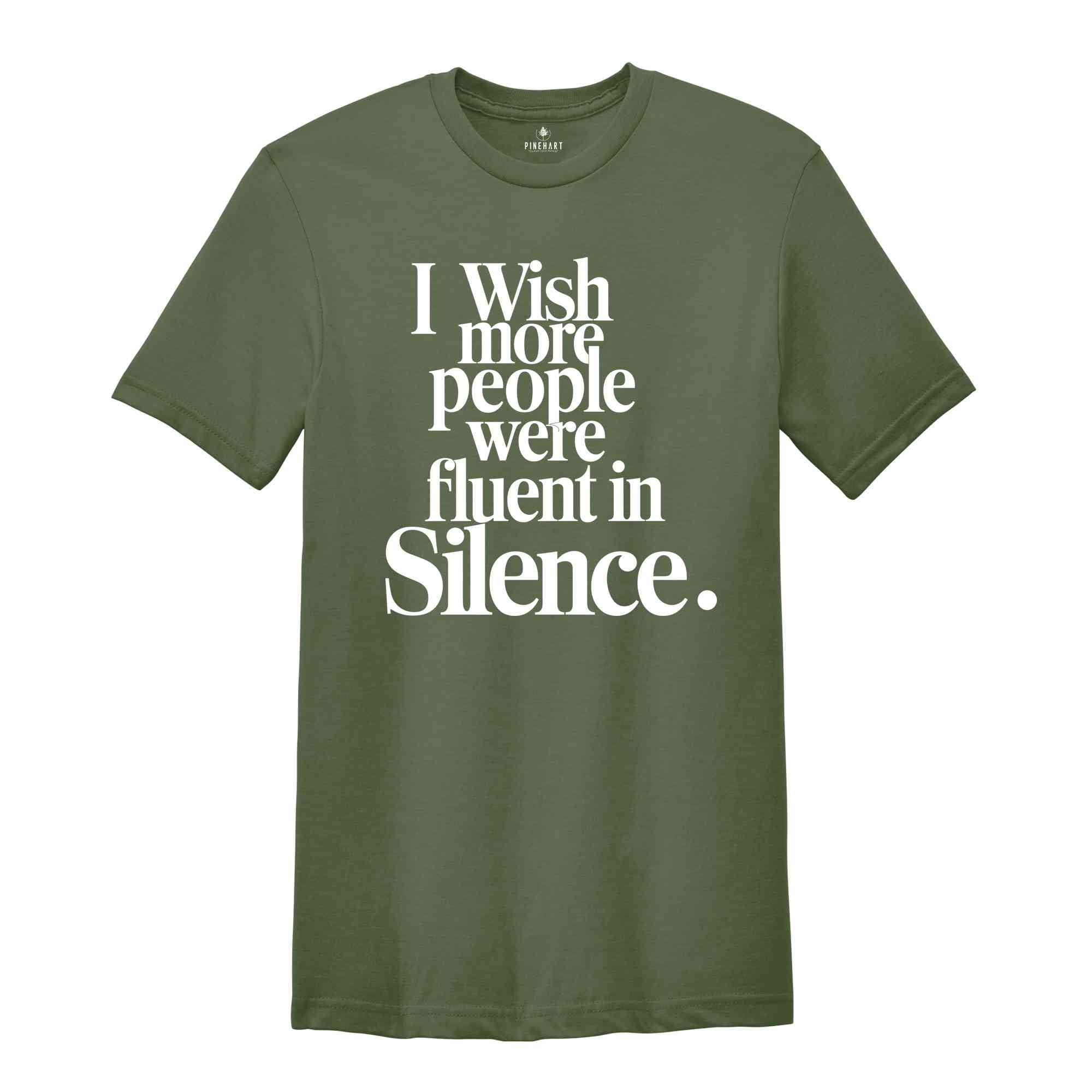 I Wish More People Were Fluent In Silence Shirt, Humorous T Shirt, Funny Saying Shirt, Sarcastic Shirt, Funny Shirt, Sarcasm Shirt