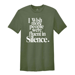 I Wish More People Were Fluent In Silence Shirt, Humorous T Shirt, Funny Saying Shirt, Sarcastic Shirt, Funny Shirt, Sarcasm Shirt