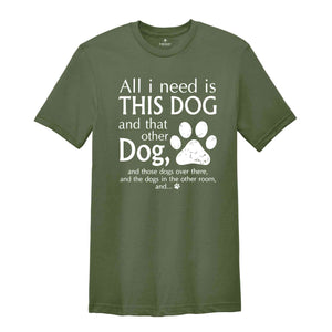 All I Need Is This Dog And That Other Dog Shirt, Mom Shirt, Dog Mama Shirt, Dog Lovers Gift, Dog Mom Gift, Dog Lover Shirt