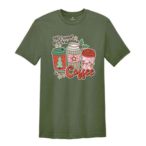 All I Want For Christmas Is More Coffee Shirt, Christmas Shirt, Christmas Coffee Shirt, Coffee Lover Shirt, Christmas Coffee