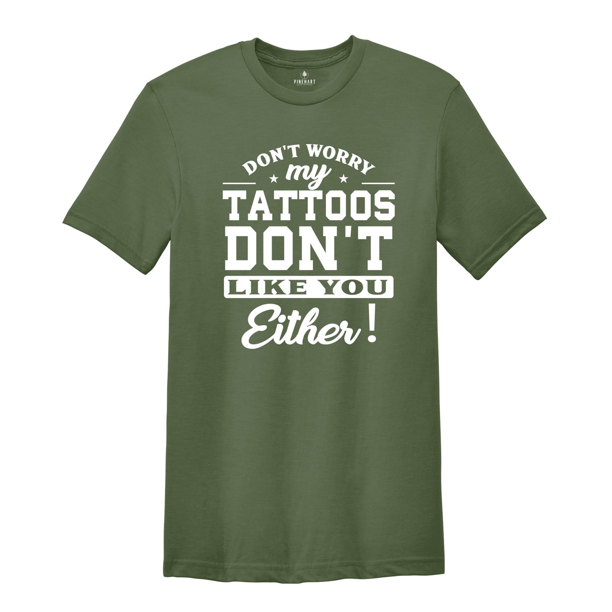 Don't Worry My Tattoos Don't Like You Either Shirt, Tattoo's Mama T-shirt, Funny Sayings Shirt, Sassy Boyfriend Tee