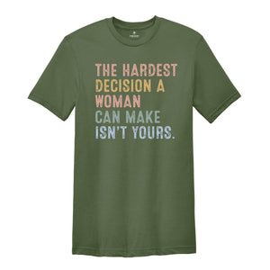 The Hardest Decision a Woman can Make isn't Yours Shirt, Pro Choice Shirt, Abortion Law Protest Shirt, Activism Shirt, Feminism Tee