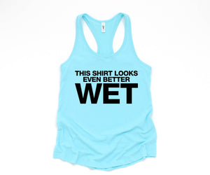 This Shirt Looks Even Better Wet Tank Top, Funny Tank Top, Humorous Tank Top, Women Tank Top, Gift For Her, Funny Women Tanks