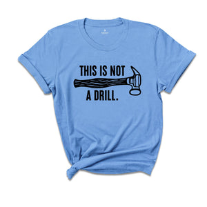 This Is Not A Drill Shirt, Carpenter Handyman Shirt, Humor Dad T-Shirt, Shirt For Dad, Dad Joke Shirt, Shirt For Husband