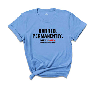 Barred Permanently Nikki Haley For President Shirt, Nikki Haley Shirt, President 2024 Shirt, Election 2024 Shirt, Republican Shirt