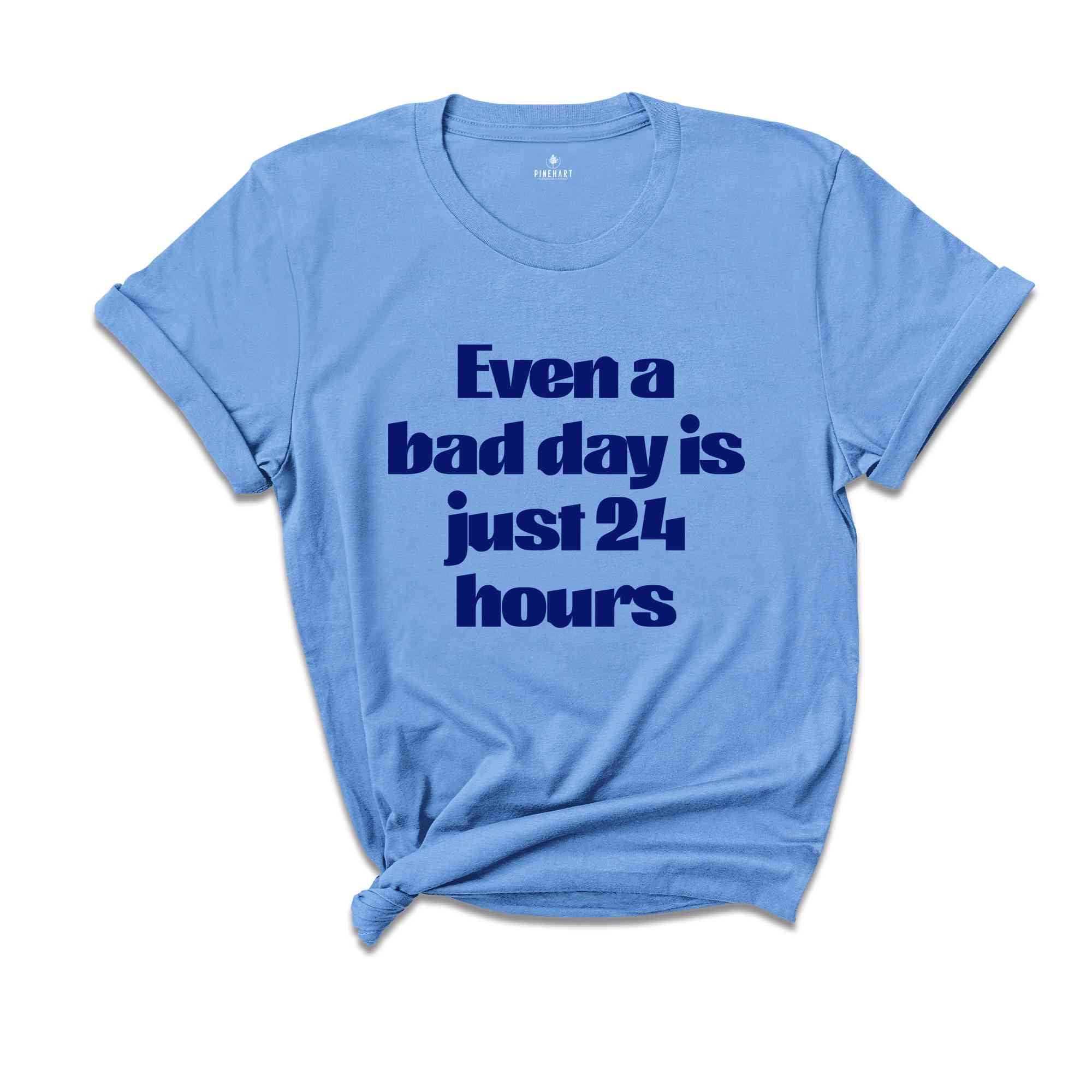 Even A Bad Day Is Just 24 Hours Shirt, Motivational Shirt, Funny Motivational Shirt, Sarcastic Shirt