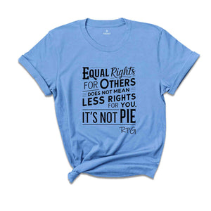 Equal Rights For Others Does Not Mean Less Rights For You It's Not Pie Shirt, Ruth Bader Ginsburg Shirt, Ruth Bader Shirt, Equality Shirt