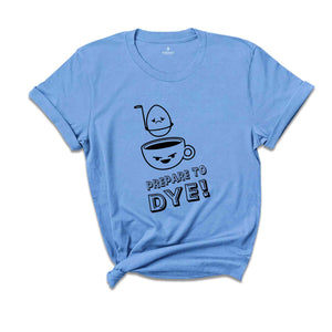 Egg Prepare to Dye Shirt, Easter Day Shirt, Happy Easter Day, Easter Bunny Shirt, Funny Easter Shirt, Kids Easter T-Shirt