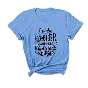 Funny Beer Shirt, Beer Lover Shirt, Beer Shirt, I Make Beer Disappear What's Your Superpower Shirt, Funny Drinking Gift, Beer Graphic Tee