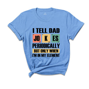 I Tell Dad Jokes Periodically But Only When I'm In My Element Shirt, Dad Jokes Shirt, Funny Dad Shirt, Father Shirt, Gift For Dad