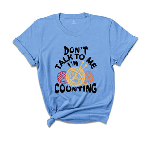 Don't Talk to me I'm Counting Shirt, Knitting Shirt, Funny Knitting Shirt, Knitting Lover Shirt, Crochet Shirt, Cute Knitting Gift