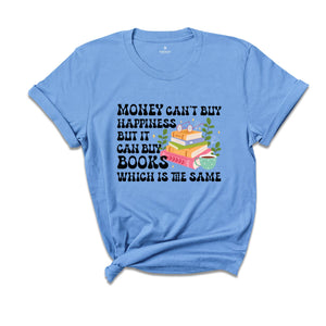 Money Can't Buy Happiness But It Can Books Which Is The Same Shirt, Money Can't Buy Happiness Shirt, Books Shirt