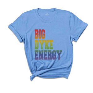 Funny LGBT Shirt, Big Dyke Energy Shirt, LGBTQ Pride Shirt, Pride Month Shirt, Gay Lesbian Shirt, Love Is Love Shirt, Pride Ally Shirt