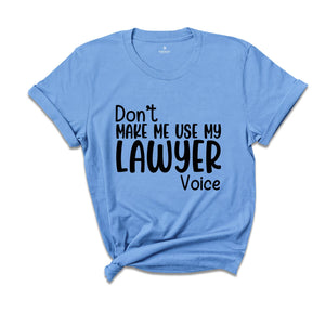 Don't Make Me Use My Lawyer Voice Shirt, Law School Student Shirt, Gift for Future Lawyer, Funny Lawyer Shirt, Lawyer Shirt Gift