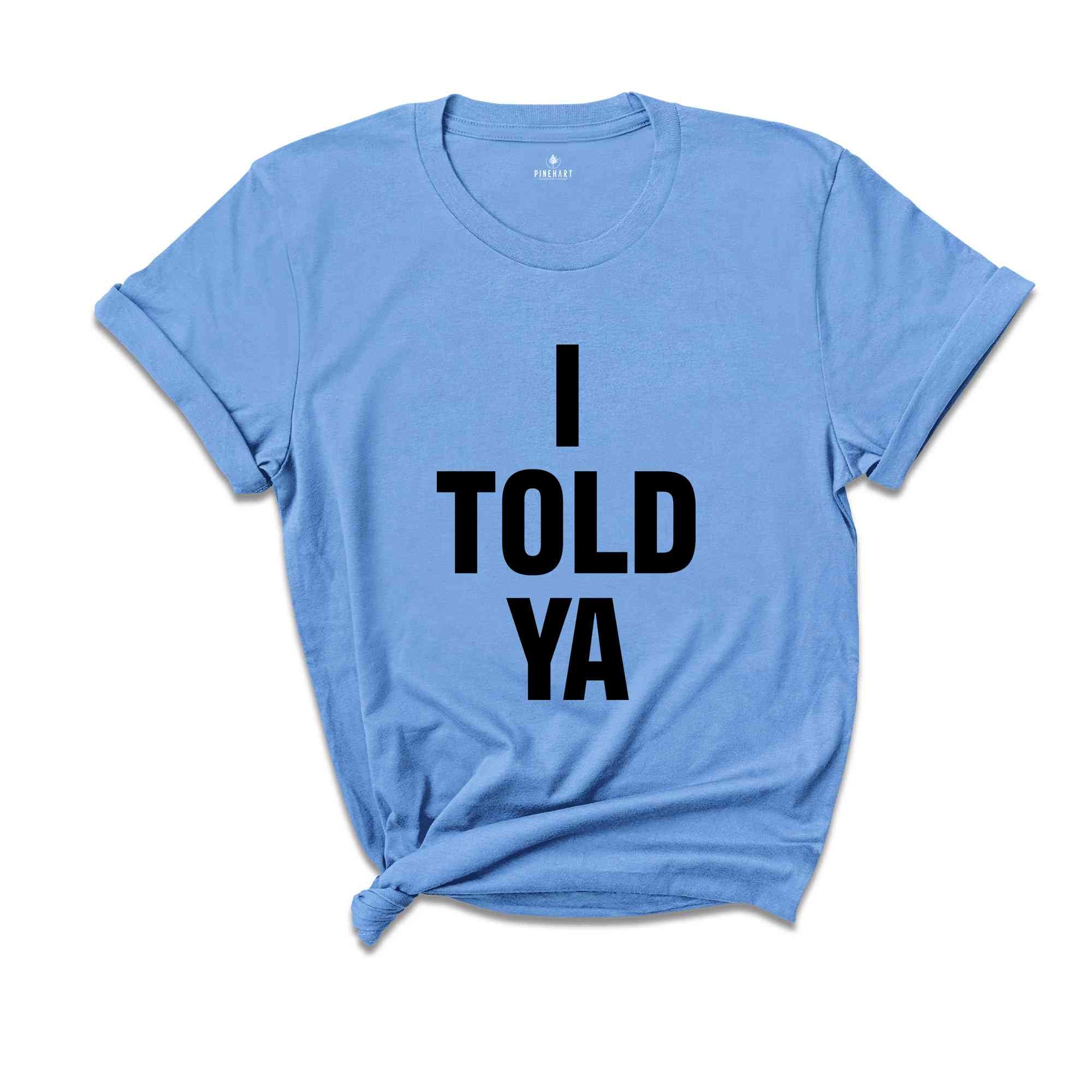 I Told Ya Shirt, Sarcastic Shirts, Trendy Shirts, Funny Shirts, Gift For Friends, Motivational Shirt, Inspirational Shirt